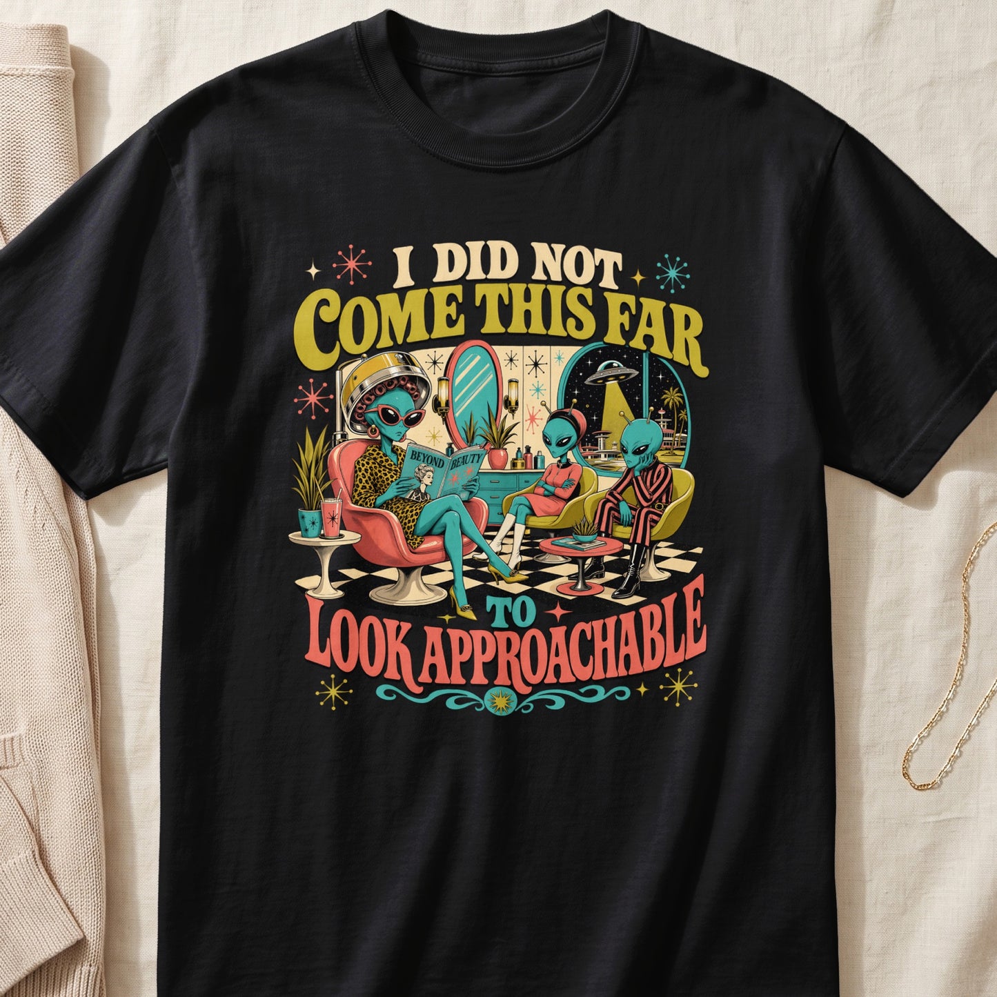 Black t-shirt with aliens and the text "I DID NOT COME THIS FAR TO LOOK APPROACHABLE."